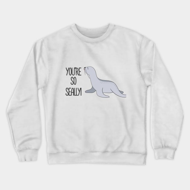 You're So Seally Funny Seal Joke Pun gift Crewneck Sweatshirt by Dreamy Panda Designs